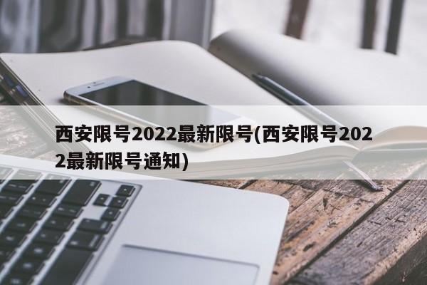 西安限号2022最新限号(西安限号2022最新限号通知)